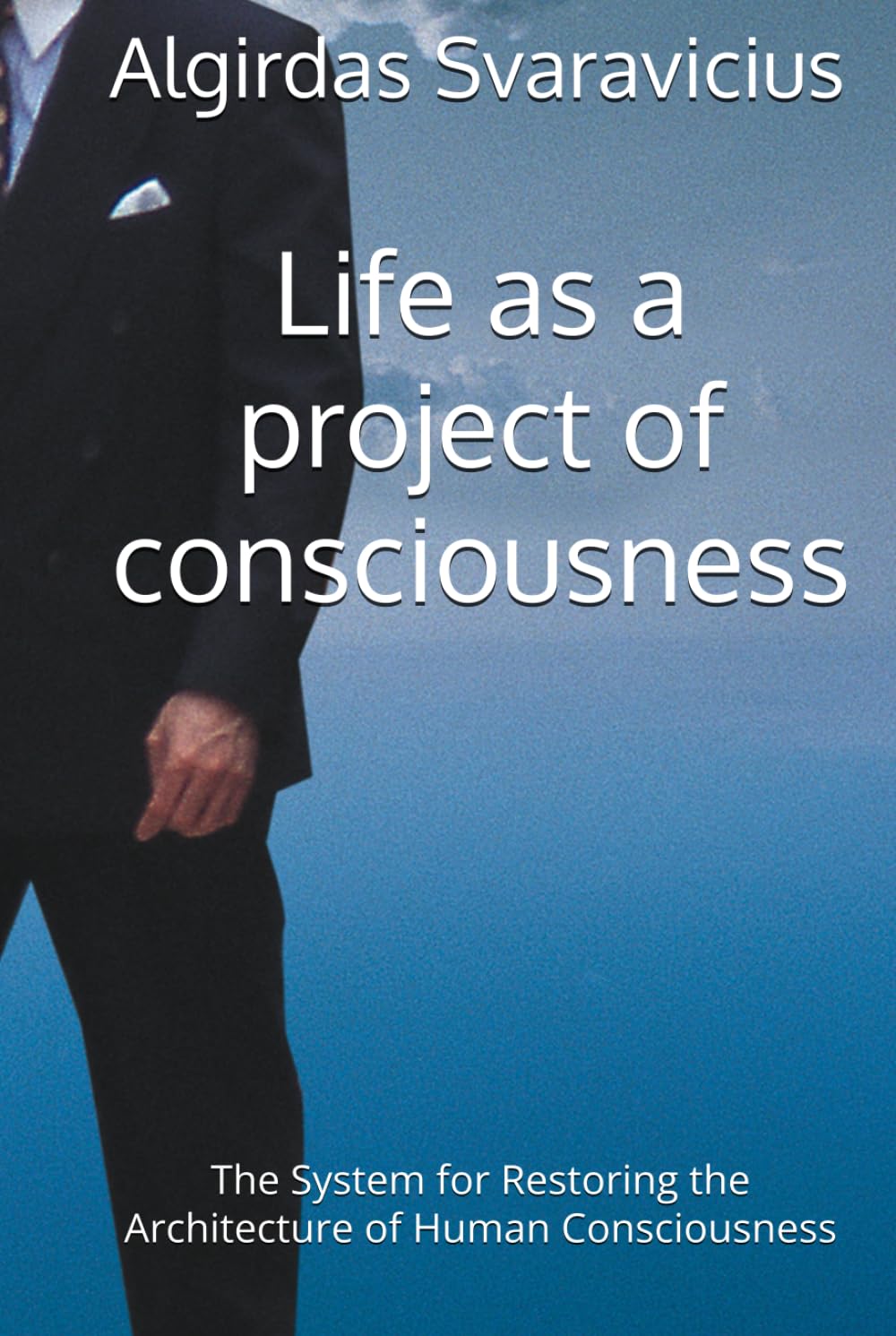 Life as a project of consciousness: The System for Restoring the Architecture of Human Consciousness