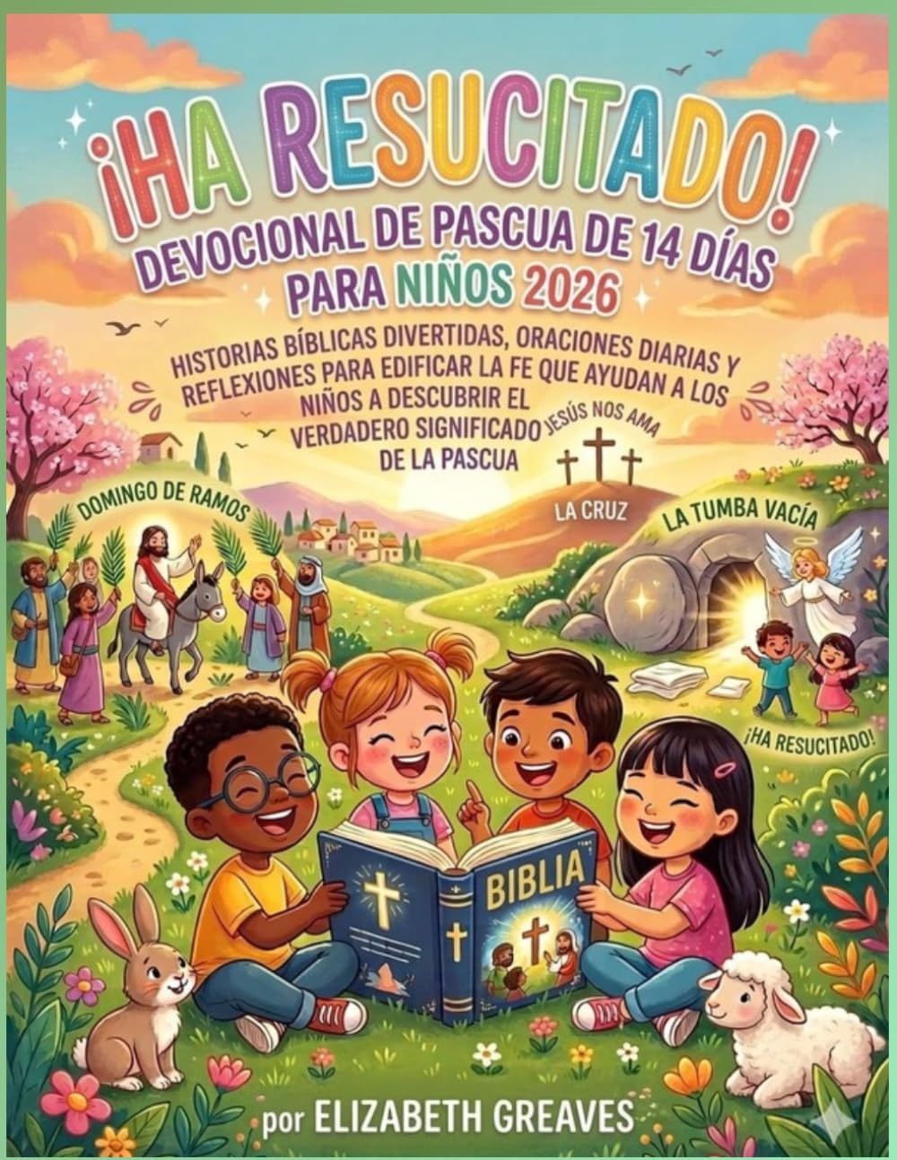 ¡Ha resucitado! Devocional de Pascua de 14 días para niños (2026): Historias bíblicas divertidas, oraciones diarias y reflexiones que fortalecen la fe para ayudar a los niños a descubrir el verdadero