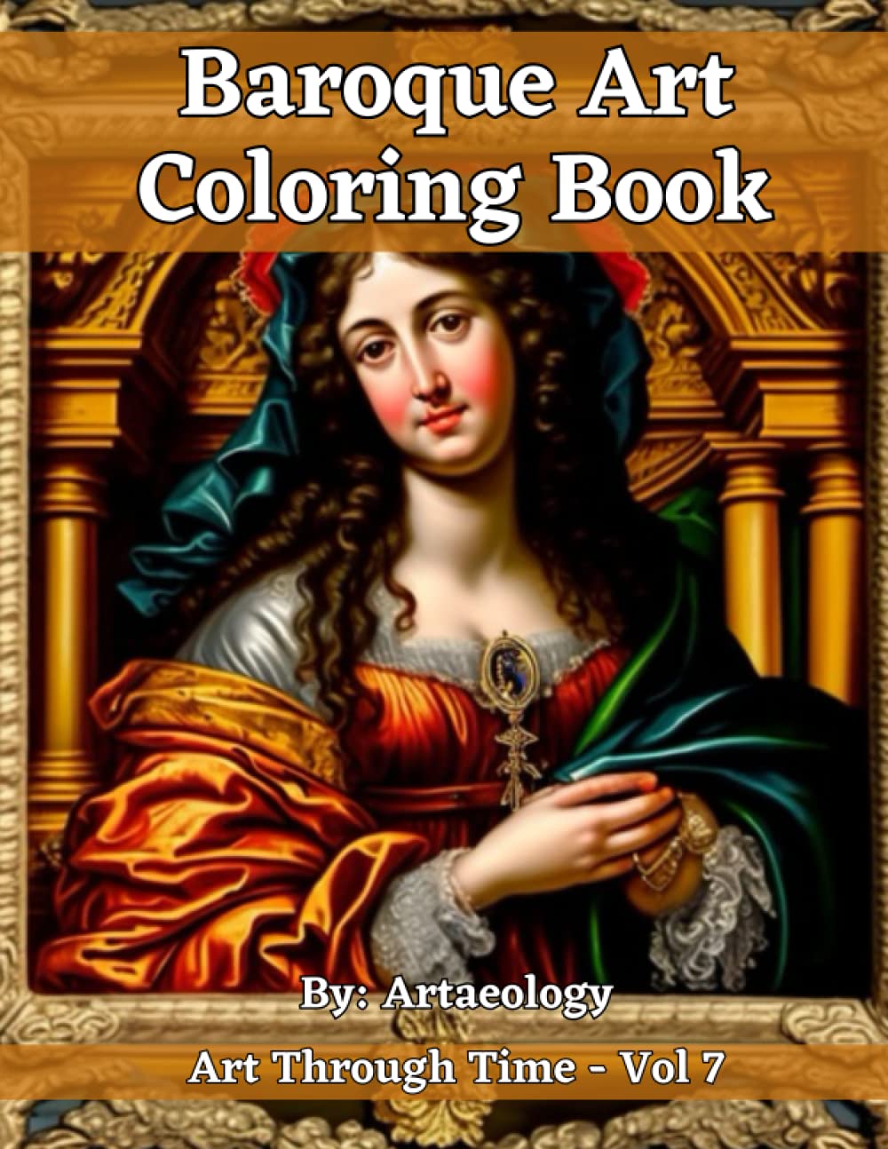 Baroque Art Coloring Book: Art Through Time - Vol 7 (Art Through Time Series by Artaeology, Band 7)