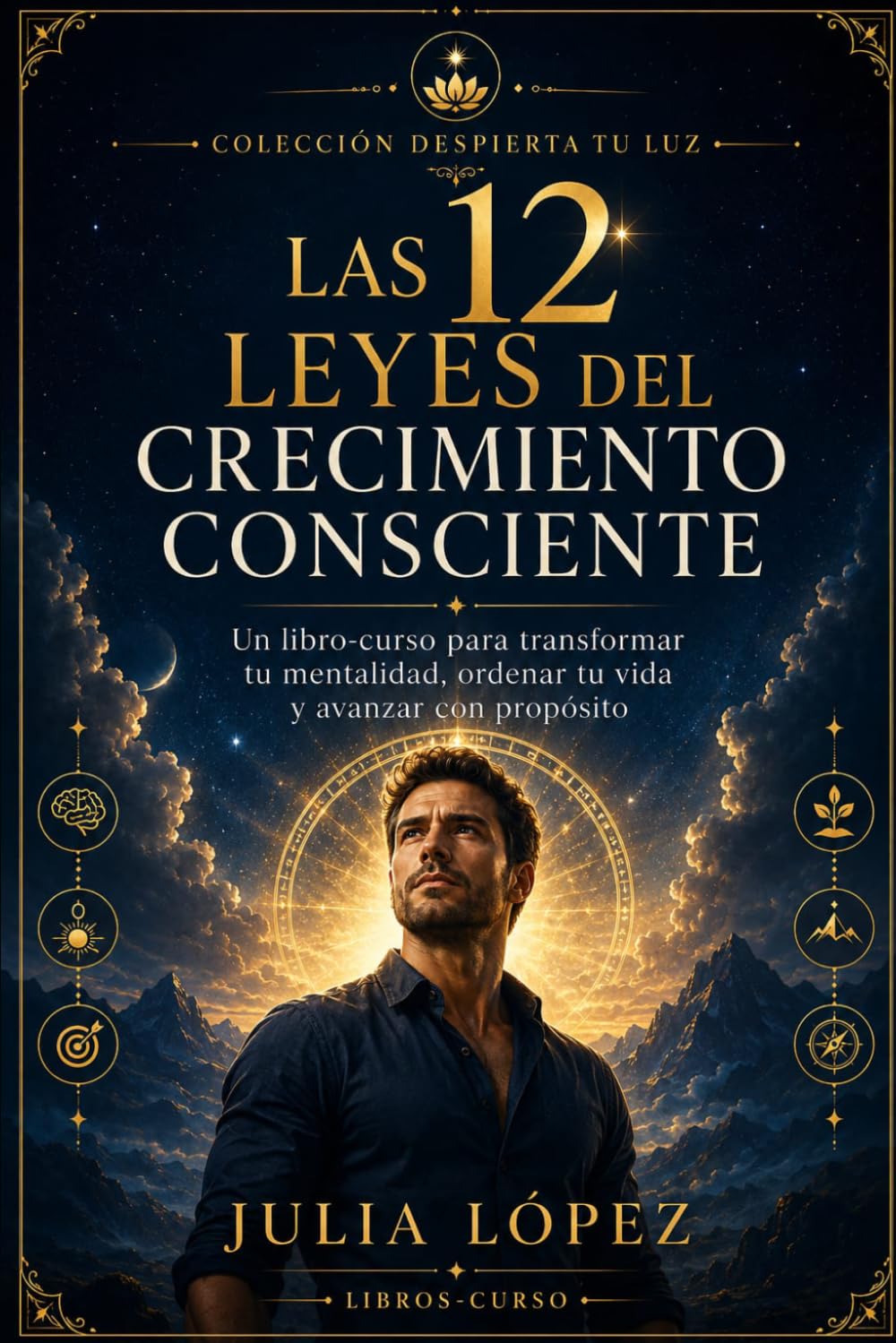 Las 12 leyes del crecimiento consciente: Un libro-curso para transformar tu mentalidad, recuperar el enfoque y construir una vida con propósito (Despierta tu Luz)