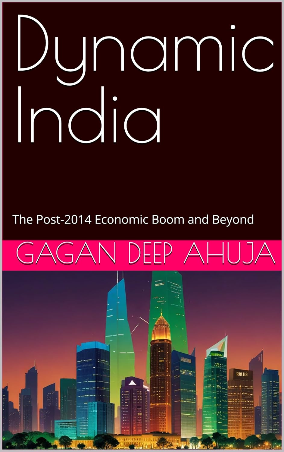 Dynamic India : The Post-2014 Economic Boom and Beyond