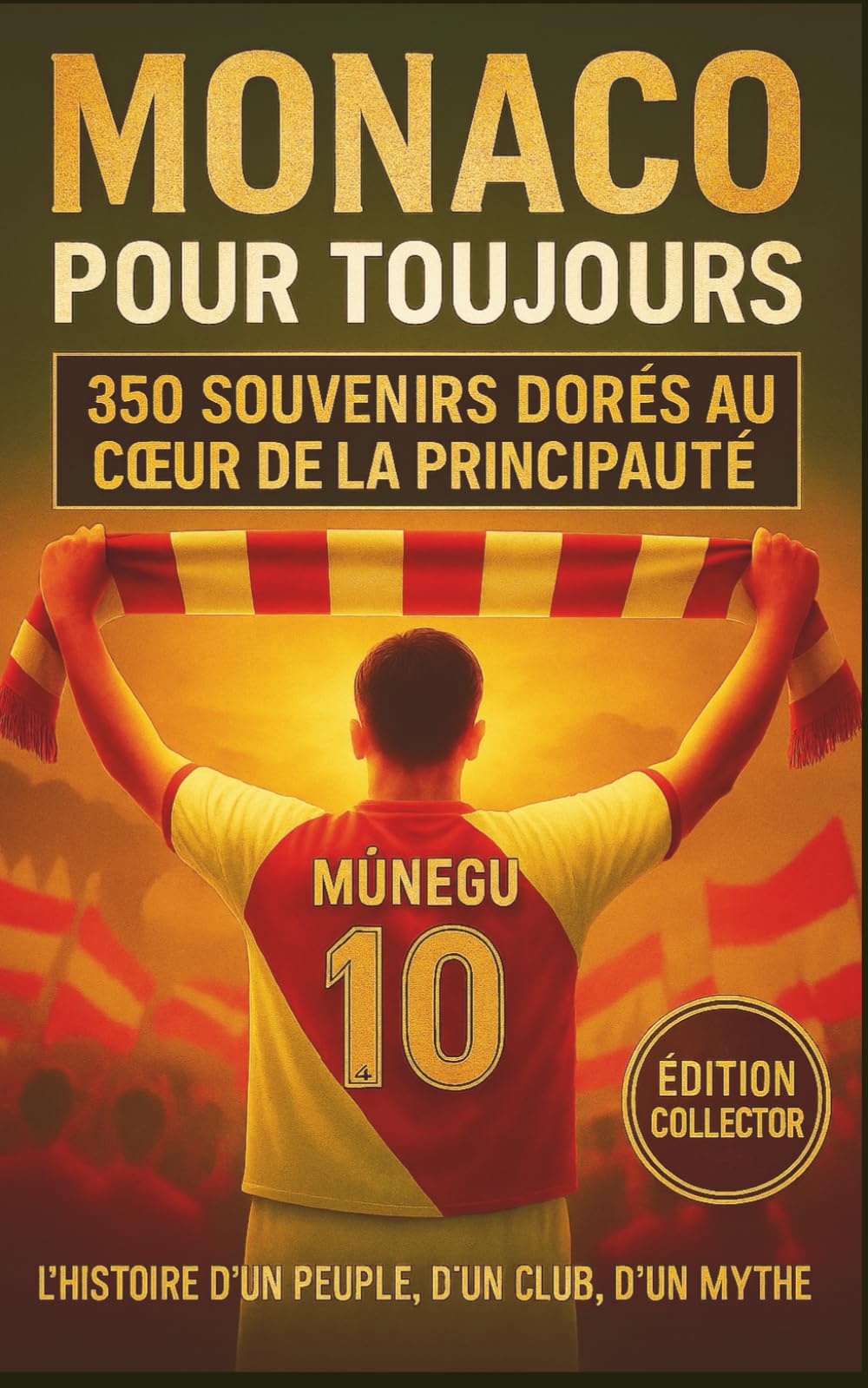 MONACO POUR TOUJOURS: 350 SOUVENIRS DORÉS AU COEUR DE LA PRINCIPAUTÉ À SE REMÉMORER, PARTAGER ET OFFRIR ENTRE SUPPORTERS