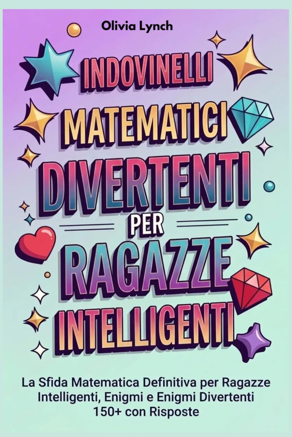 Indovinelli matematici divertenti per ragazze intelligenti: La Sfida Matematica Definitiva per Ragazze Intelligenti, Enigmi e Enigmi Divertenti 150+ con Risposte