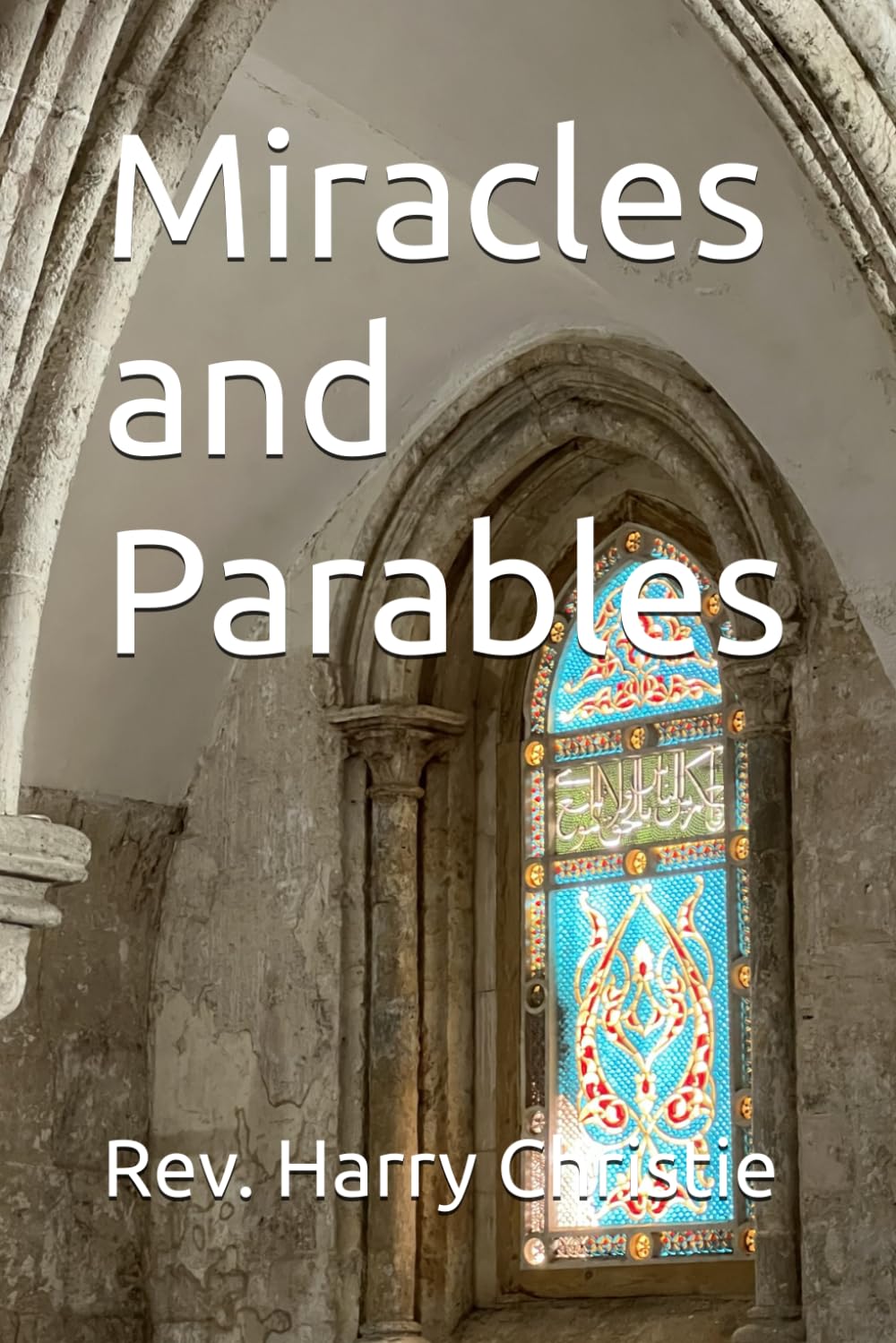 Miracles and Parables: Evangelical Sermons on the Signs and Teachings of Jesus (Selected Sermons of Rev. Harry B. Christie)