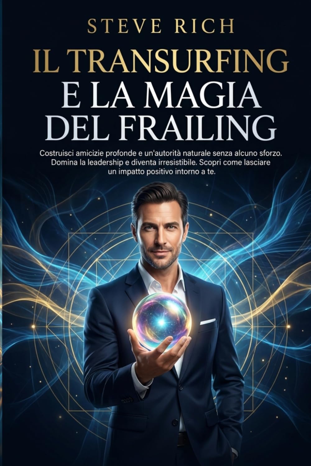 Il Transurfing e la Magia del Frailing: Costruisci amicizie profonde e un'autorità naturale senza alcuno sforzo. Domina la leadership e diventa ... positivo intorno a te. (Transurfing Italiano)