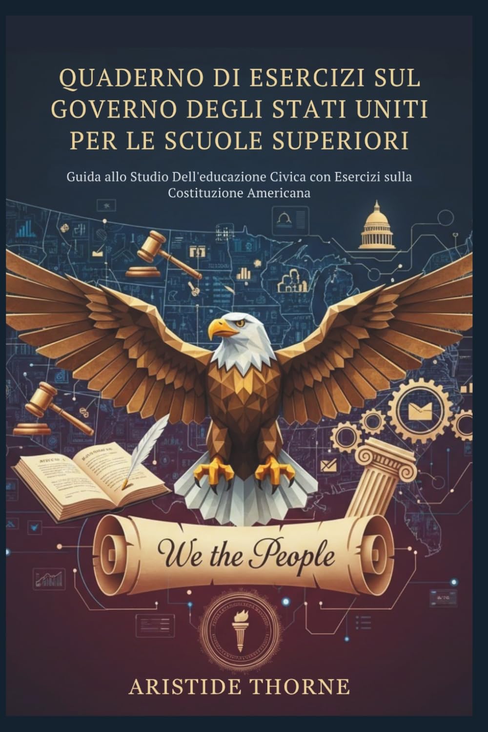 QUADERNO DI ESERCIZI SUL GOVERNO DEGLI STATI UNITI PER LE SCUOLE SUPERIORI: Guida allo Studio Dell'educazione Civica con Esercizi sulla Costituzione Americana