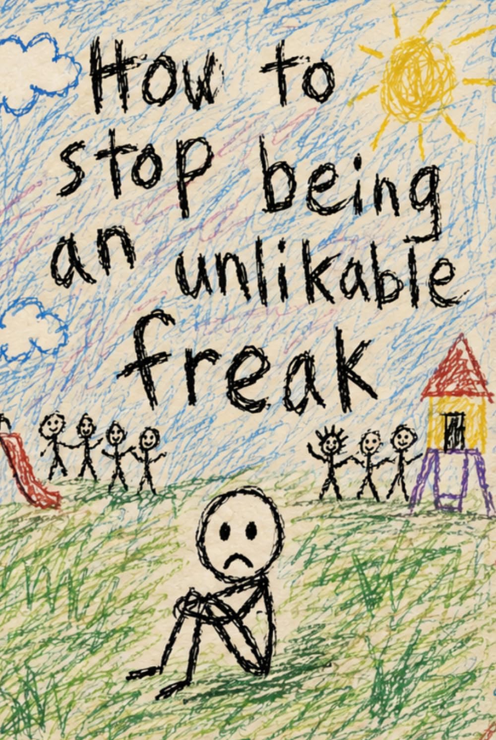 How To Stop Being An Unlikable Freak: A Brutally Honest Guide to Self-Awareness, Social Survival, and Not Letting Your Damage Run the Room (G. J. Jackson)