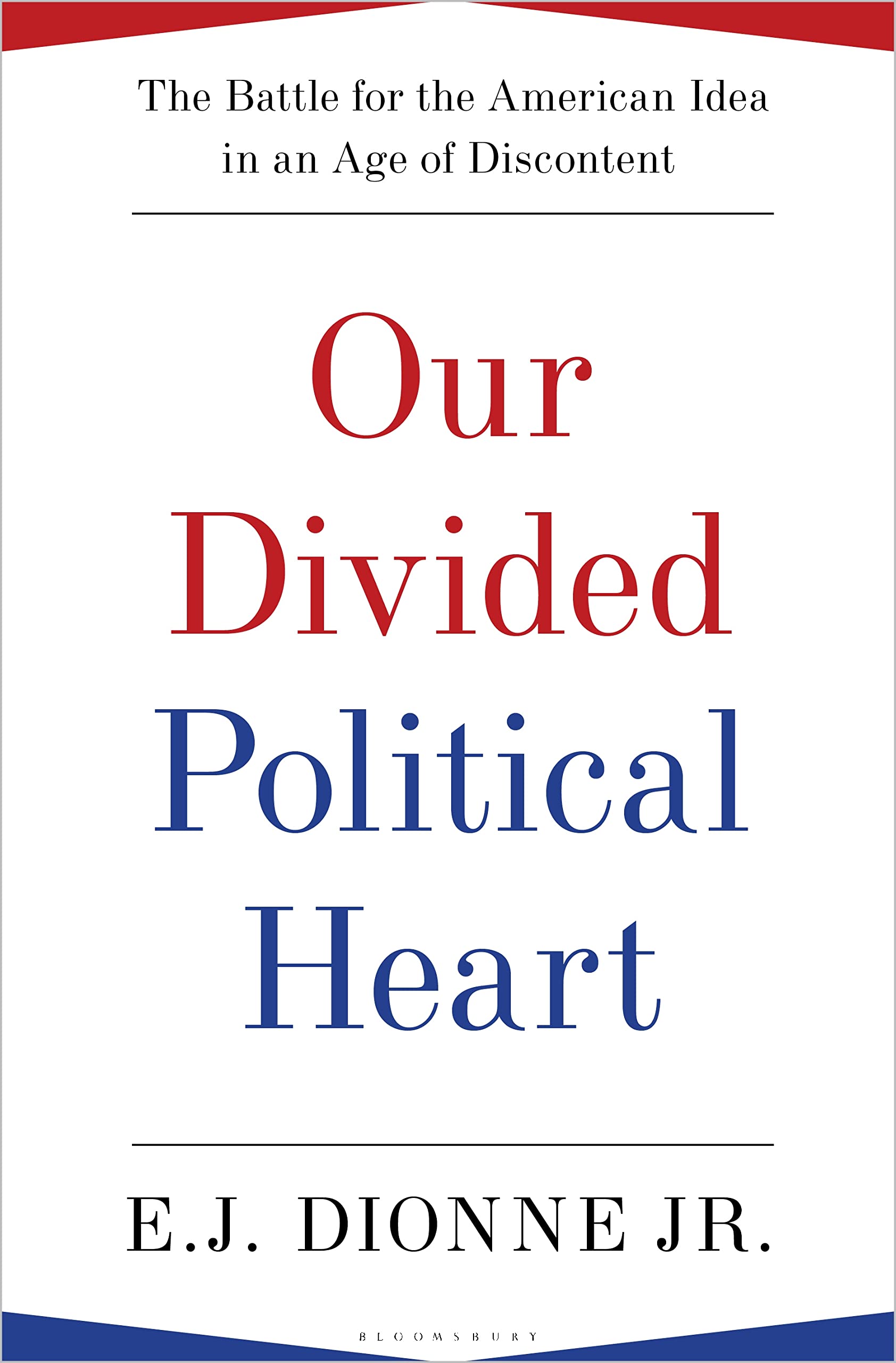 Our Divided Political Heart: The Battle for the American Idea in an Age of Discontent