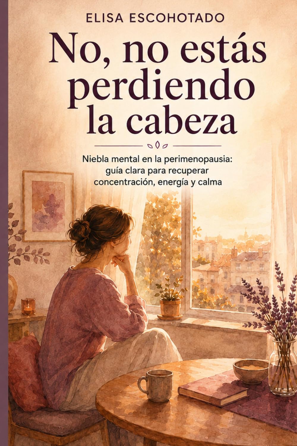 No, no estás perdiendo la cabeza: Niebla mental en la perimenopausia: guía clara para recuperar concentración, energía y calma (Afrontar la perimenopausia)