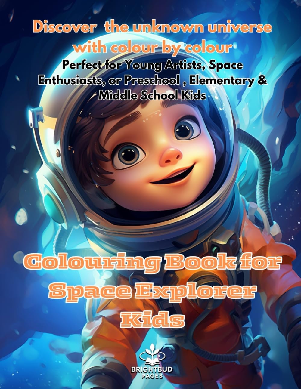 Colouring Book for Space Explorer Kids: Discover the unknown universe with colour by colour Perfect for Young Artists, Space Enthusiasts, or Preschool , Elementary & Middle School Kids
