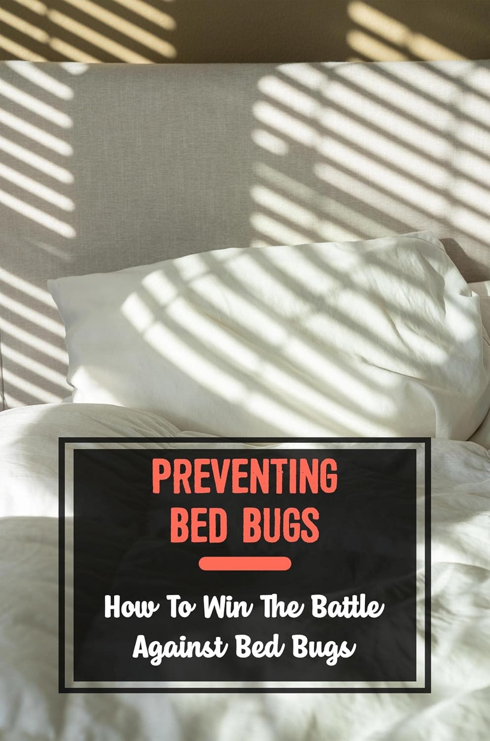 Preventing Bed Bugs How To Win The Battle Against Bed Bugs Kindle