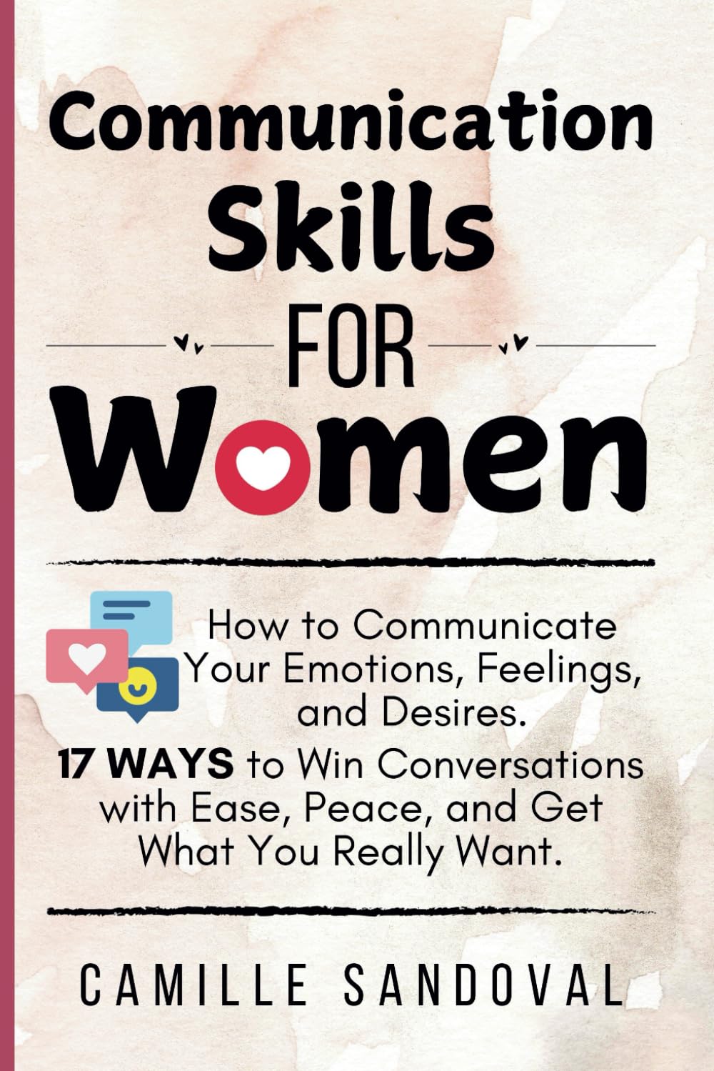 Communication Skills for Women: How to Communicate Your Emotions, Feelings, and Desires. 17 Ways to Win Conversations with Ease, Peace, and Get What You Really Want.