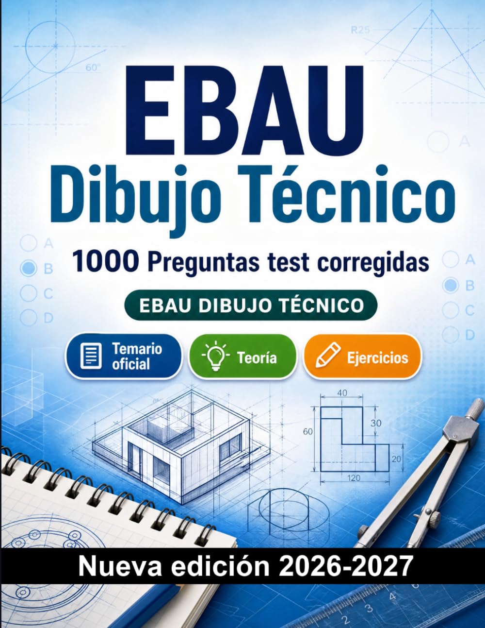 EBAU Dibujo Técnico : 1000 Preguntas test corregidas: Preparación examen: test Temario oficial, Teoría, Ejercicios, Repaso, Competencias y simulación de pruebas para aprobar