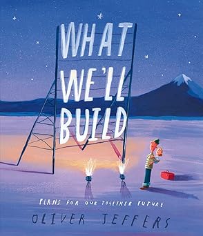 WHAT WE'LL BUILD: Plans for Our Together Future