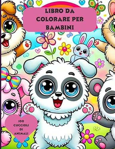 Libro da Colorare per Bambini - 100 Cuccioli di Animali: "Cuccioli di Animali : 100 Divertenti Disegni da Colorare per Bambini - Un Libro Facile e Allegro per i Più Piccoli"