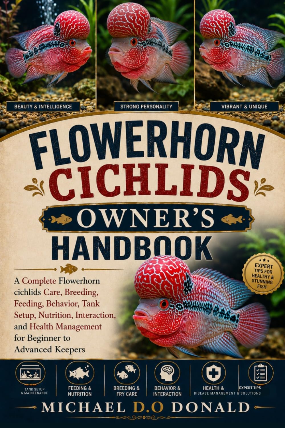 FLOWERHORN CICHLIDS OWNER’S HANDBOOK: A Complete Flowerhorn cichlids Care, Breeding, Feeding, Behavior, Tank Setup, Nutrition, Interaction, and Health Management for Beginner to Advanced Keepers