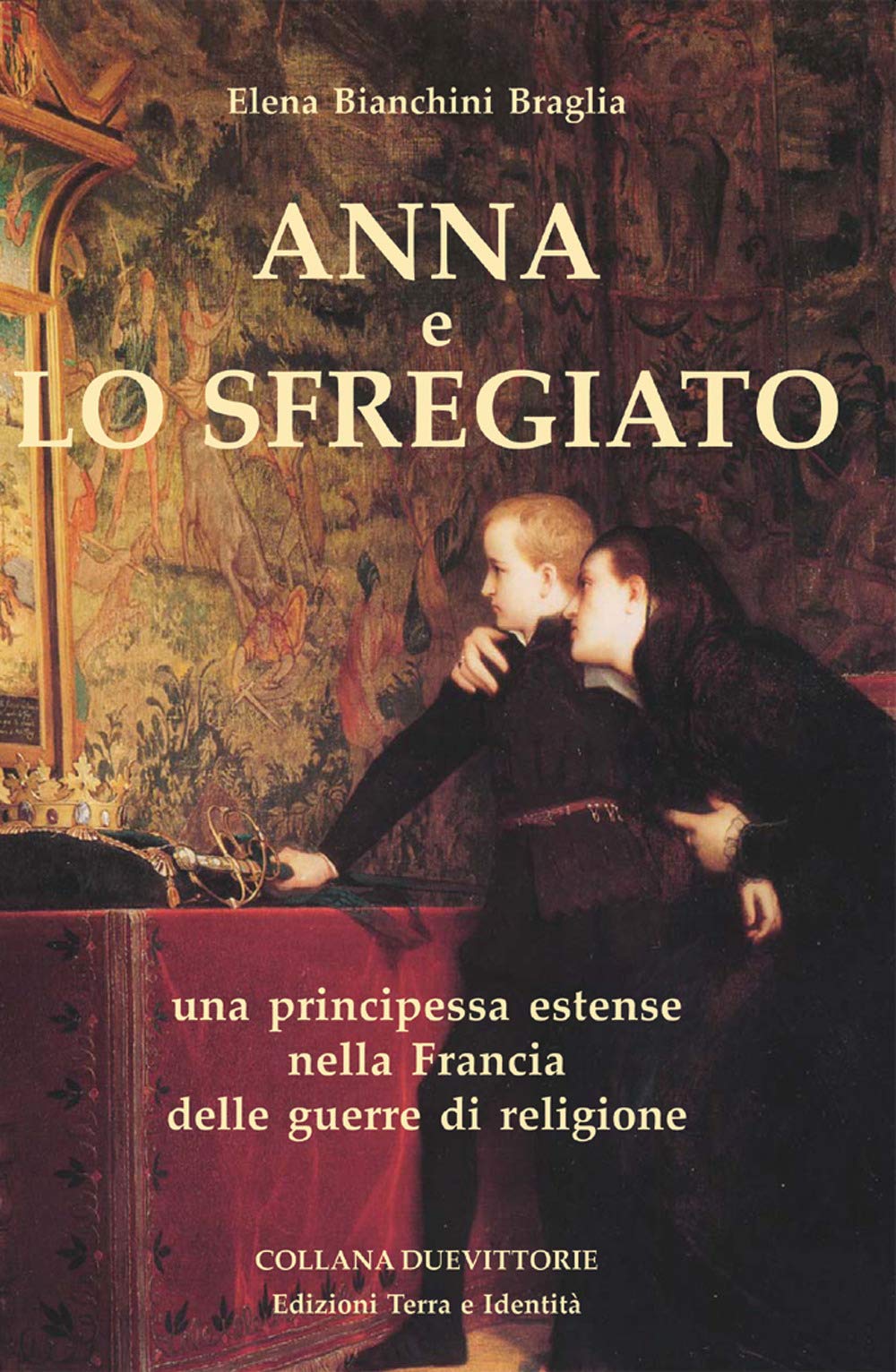 Anna E Lo Sfregiato. Una Principessa Estense Nella Francia Delle Guerre Di Religione - 4
