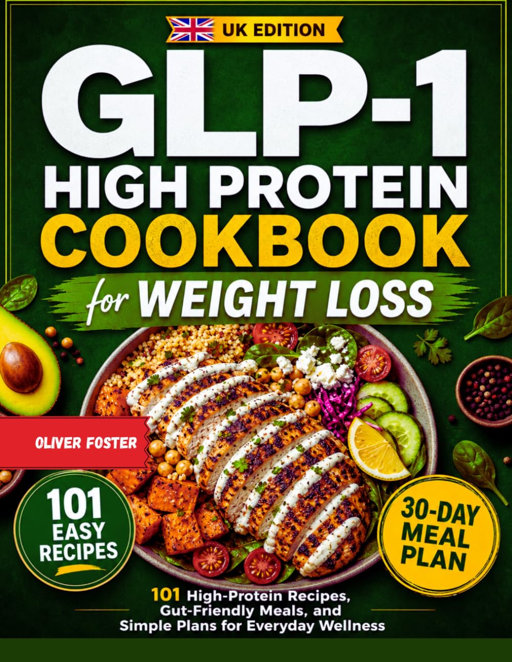 GLP-1 High Protein Cookbook for Weight Loss (UK Edition): 101 High-Protein Recipes, Gut-Friendly Meals, and Simple Meal Plans for Everyday Wellness