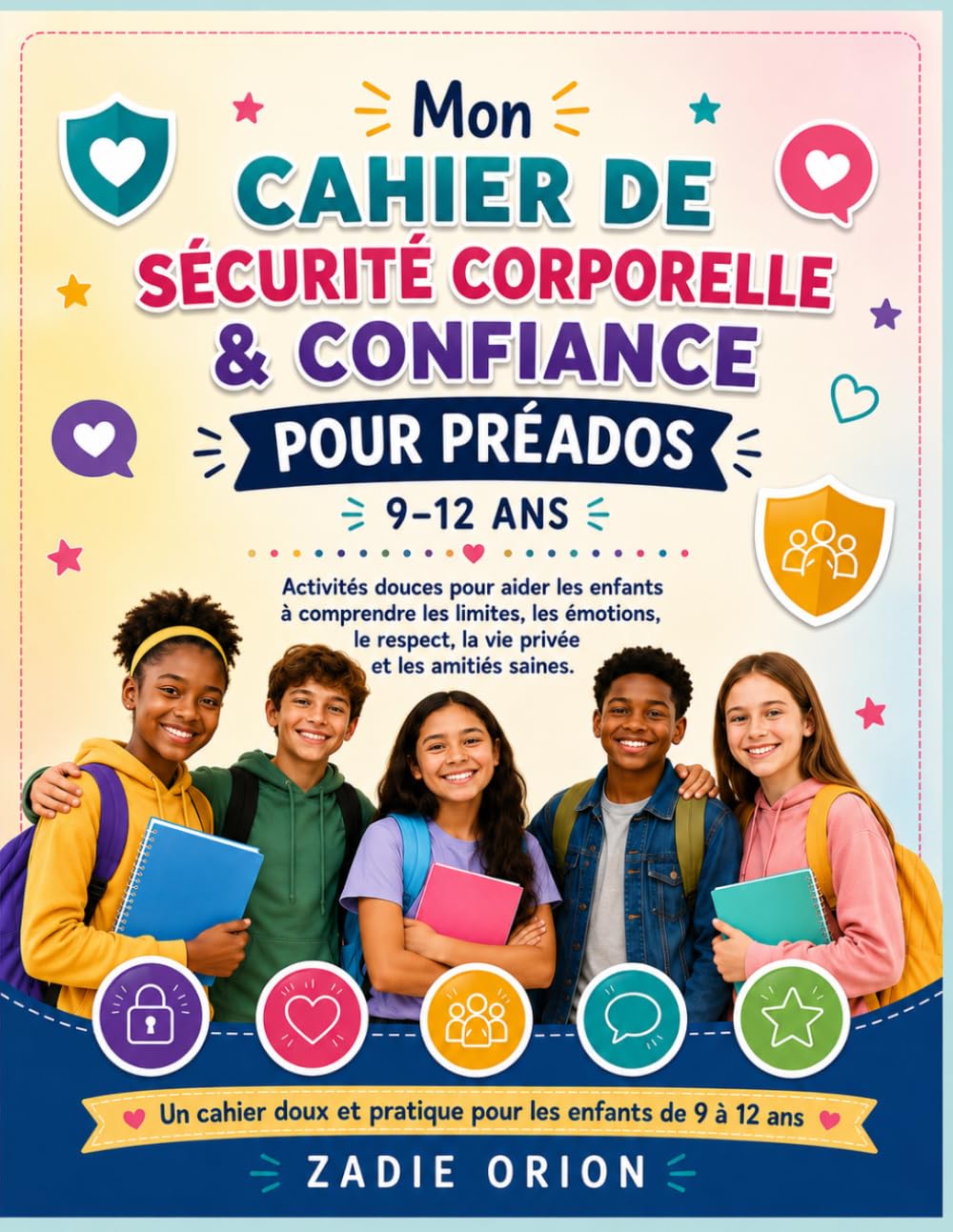 Mon cahier sécurité corporelle & confiance pour préados 9–12 ans: Activités douces pour comprendre les limites, les émotions, le respect, la vie privée et les amitiés saines