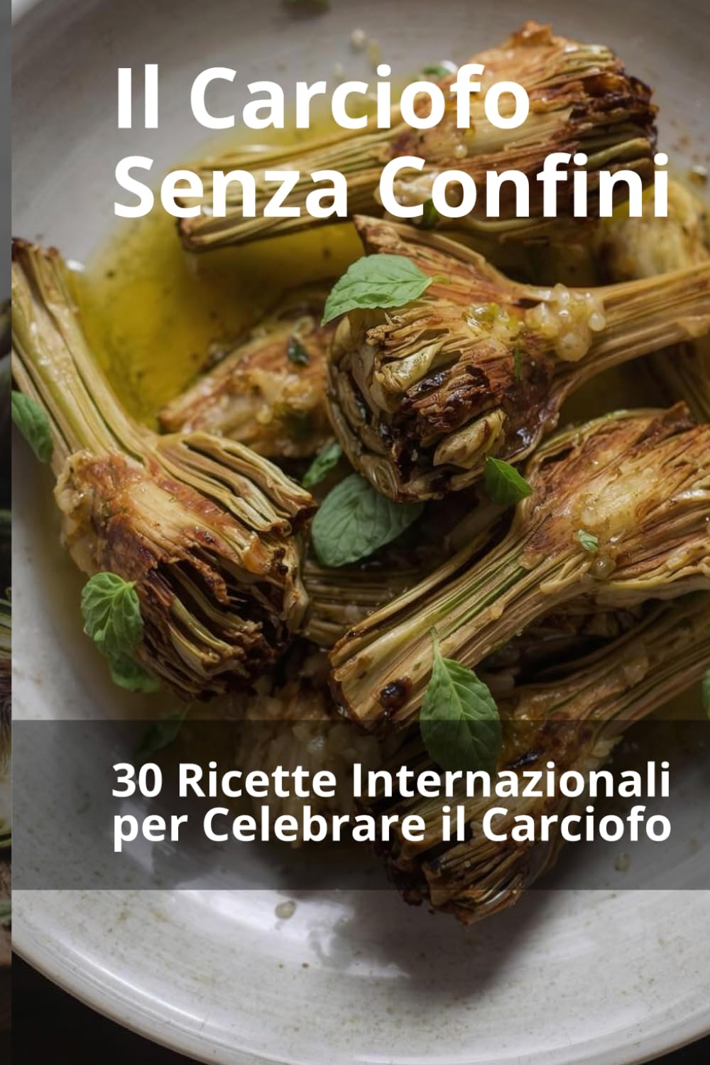 Il Carciofo Senza Confini: 30 Ricette Internazionali per Celebrare il Carciofo (Ortaggi in cucina: tradizione e innovazione)