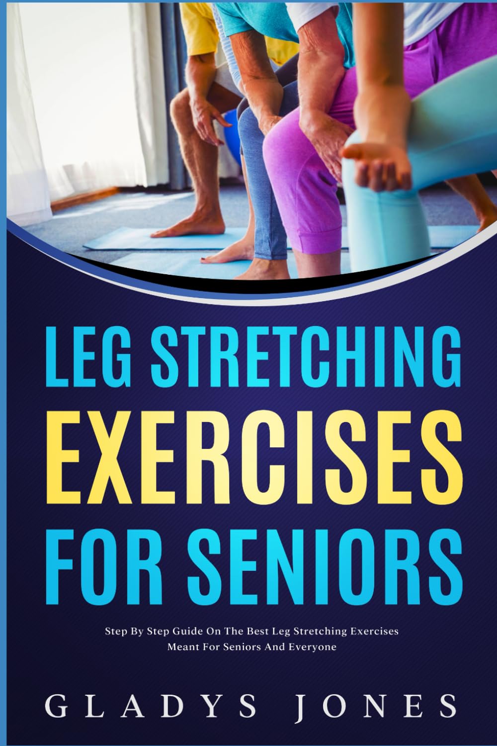 Leg Stretching Exercises for Seniors: Step-by-Step Guide on the Best Leg Stretching Exercises Meant for Seniors and Everyone