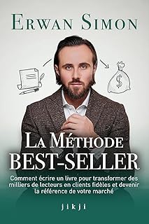 La M&eacute;thode Best-Seller: Comment &eacute;crire un livre pour transformer des milliers de lecteurs en clients fid&egrave;les et devenir la r&eacute;f&eacute;rence de votre march&eacute;