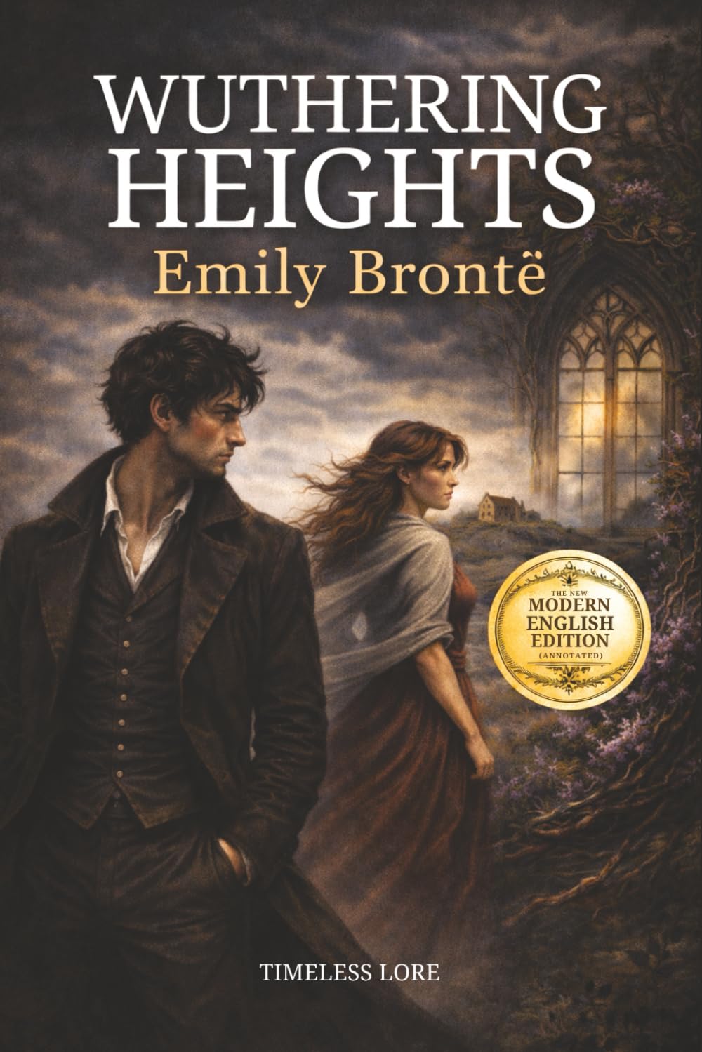 Wuthering Heights by Emily Brontë: The New Modern English Edition (Annotated) – Timeless Lore