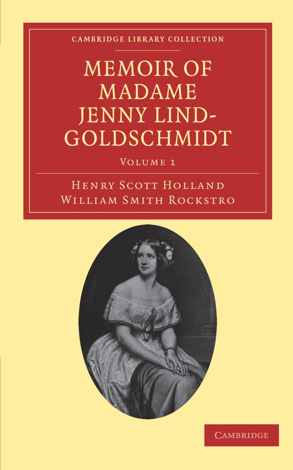 Memoir of Madame Jenny Lind-Goldschmidt: Her Early Art-Life and Dramatic Career, 1820-1851: Volume 1 (Cambridge Library Collection - Music)