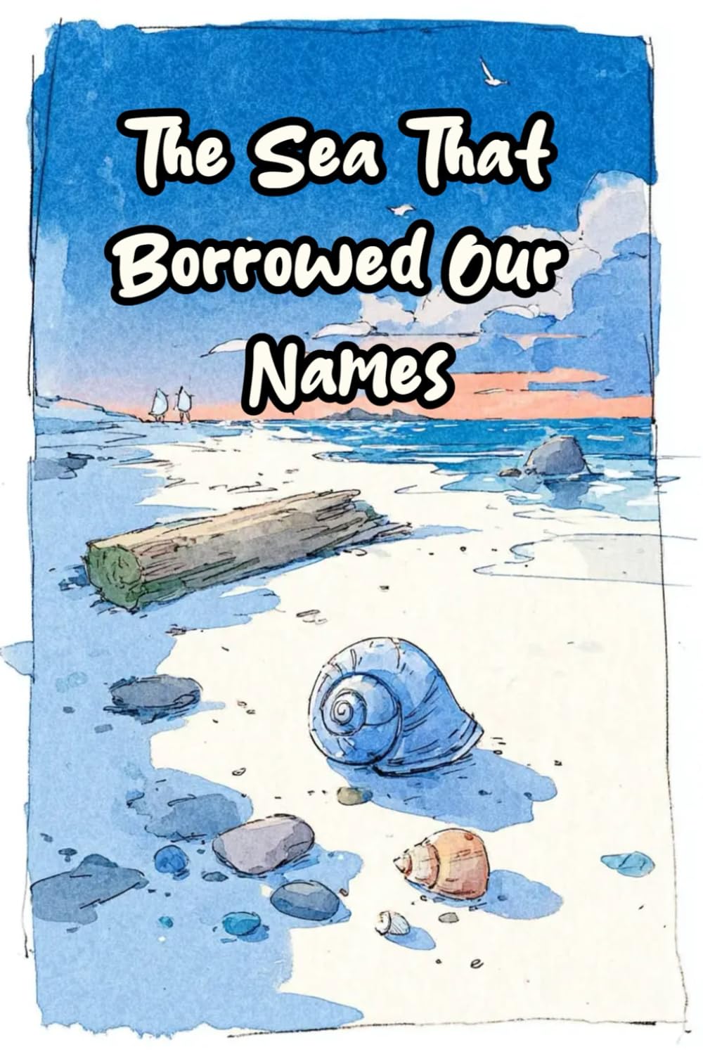 The Sea That Borrowed Our Names: A Gentle Bedtime Story for Kids About Belonging, Imagination, and Feeling Seen