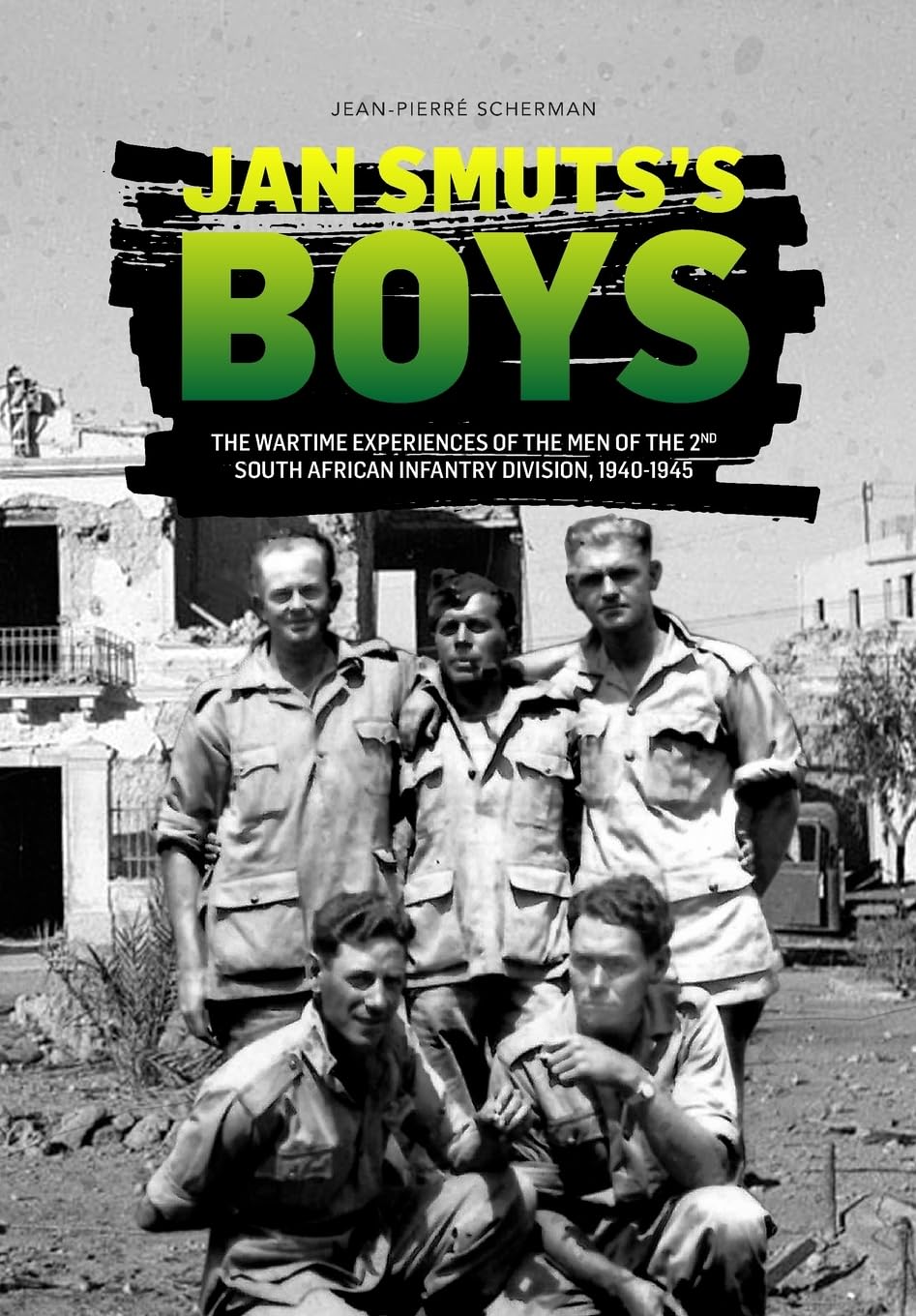 Jan Smuts’s Boys: The Wartime Experiences of the Men of the 2nd South African Infantry Division, 1940-1945