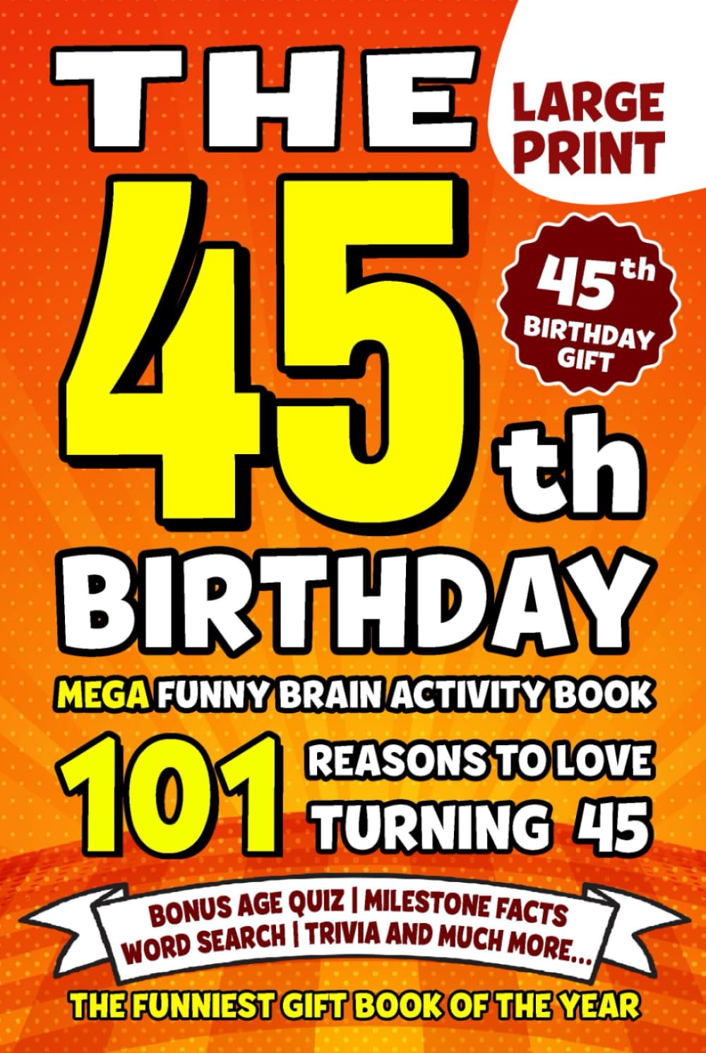 The Ultimate 45th Birthday Brain Activity Book: 101 Reasons Turning 45 Is Worth Celebrating | Fun Brain Activities, Puzzles & Trivia | A Thoughtful Birthday Gift