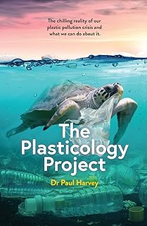 The Plasticology Project: The chilling reality of plastic pollution and what we can do about it.