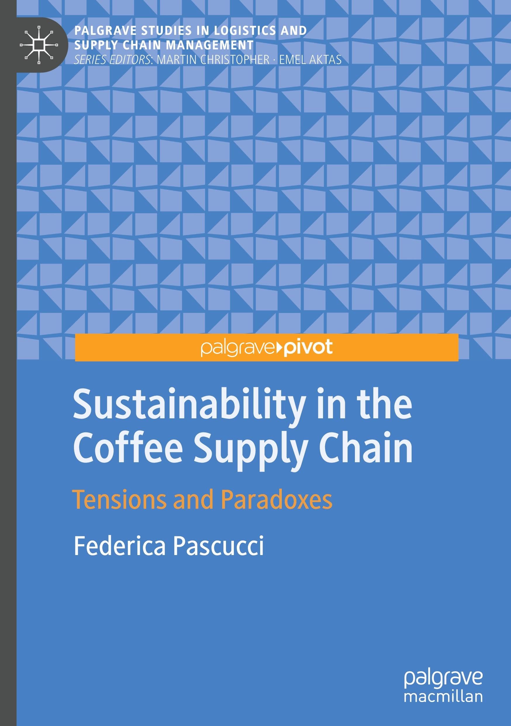 Sustainability in the Coffee Supply Chain: Tensions and Paradoxes (Palgrave Studies in Logistics and Supply Chain Management)