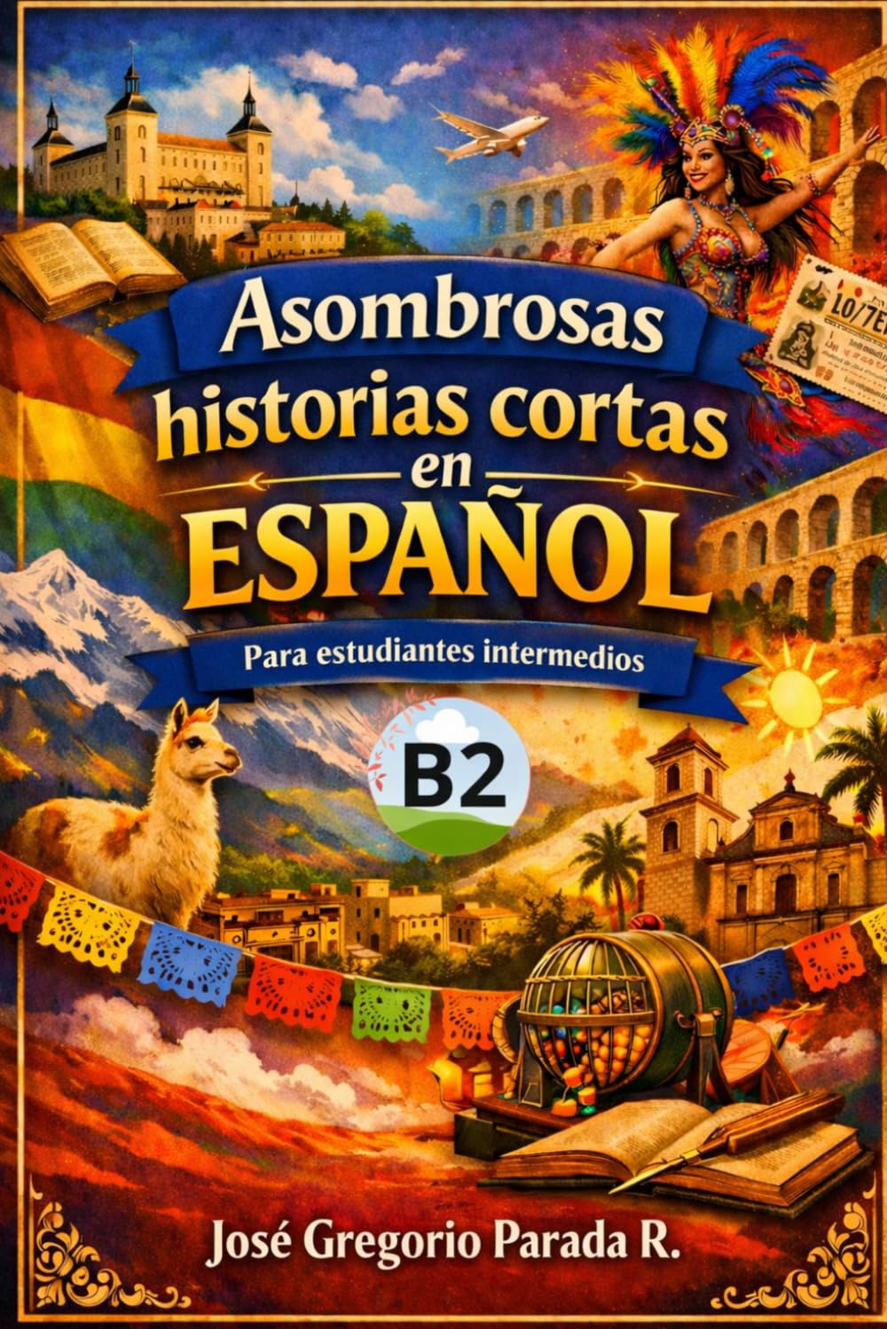 Asombrosas historias cortas en español para estudiantes intermedios (B2) (Historias para aprender español)