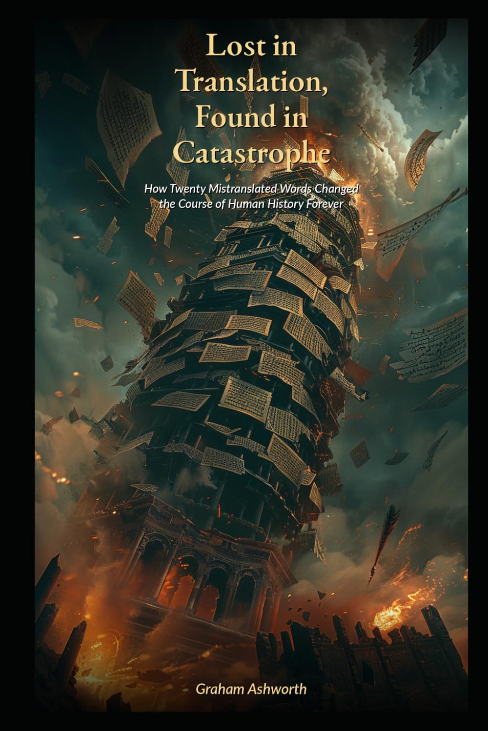 Lost in Translation, Found in Catastrophe: How Twenty Mistranslated Words Changed the Course of Human History Forever