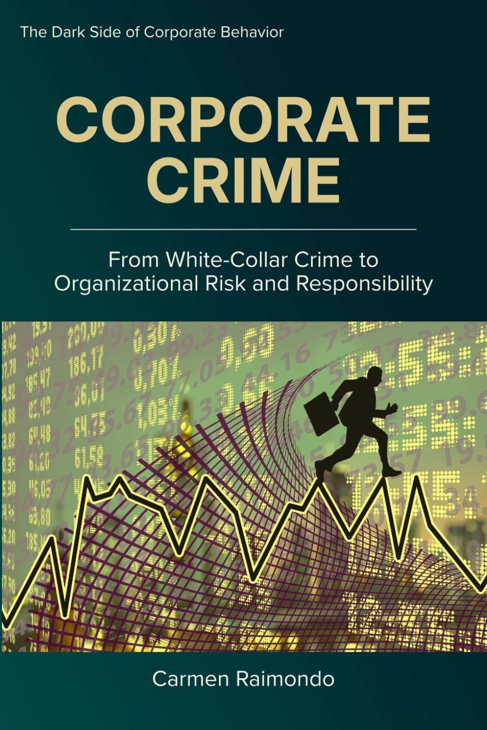 CORPORATE CRIME: From White-Collar Crime to Organizational Risk and Responsibility (The Dark Side of Corporate Behavior)