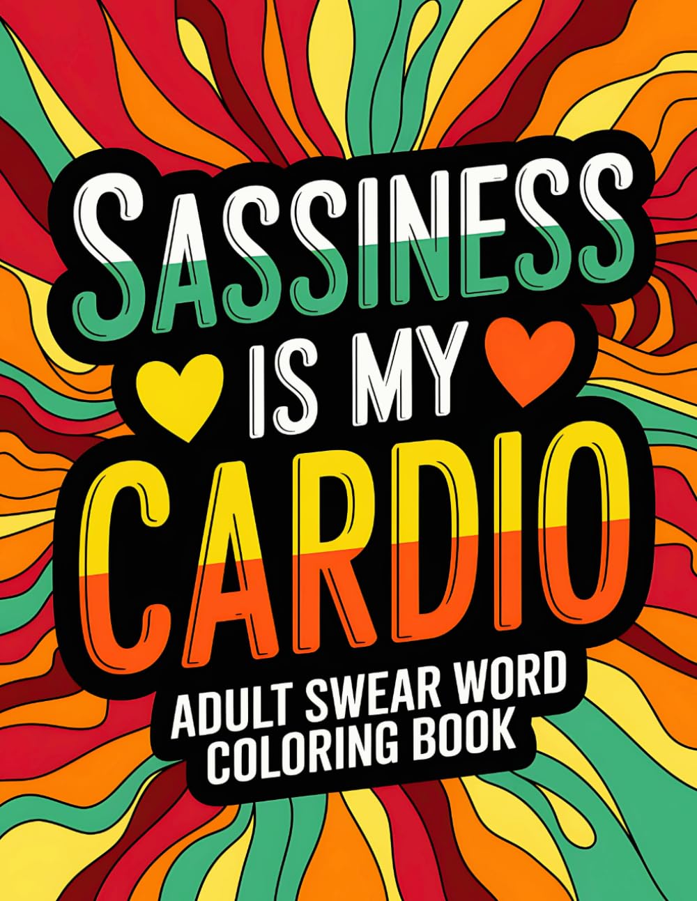 Sassiness is My Cardio: Adult Swear Word Coloring Book with Floral Patterns and Hilarious Cuss Phrases (Swear Word Coloring Book for Adults)