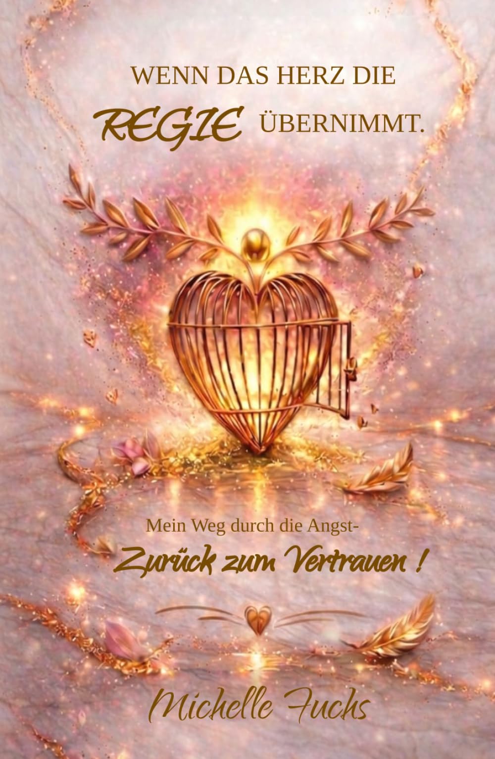 WENN DAS HERZ DIE REGIE ÜBERNIMMT: Mein Weg durch die Angst - zurück zum Vertrauen!