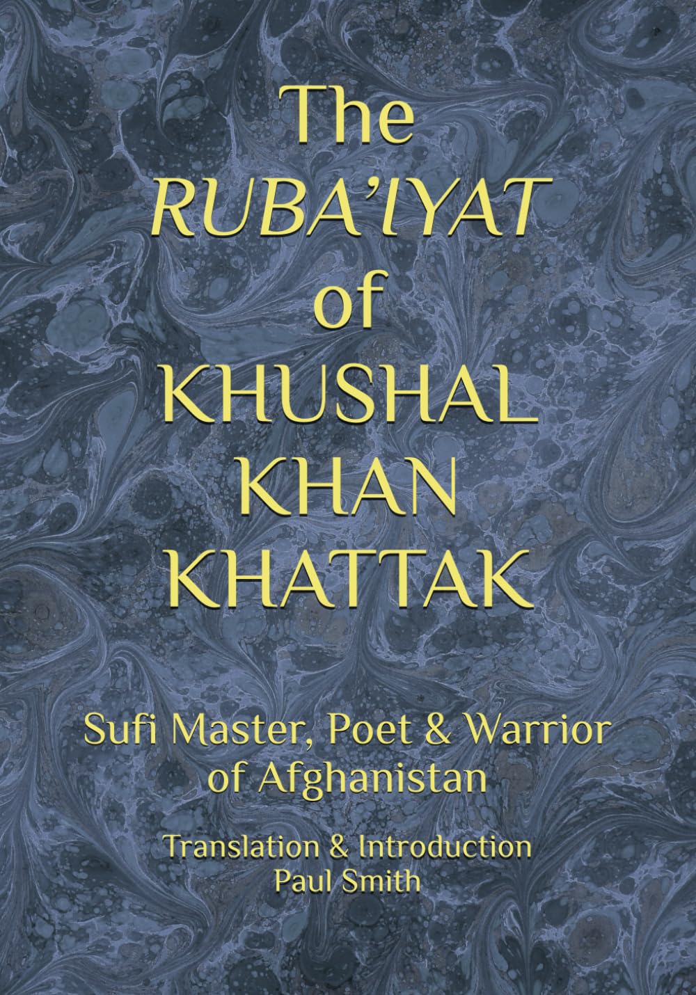 The RUBA’IYAT of KHUSHAL KHAN KHATTAK: Sufi Master, Poet & Warrior of Afghanistan