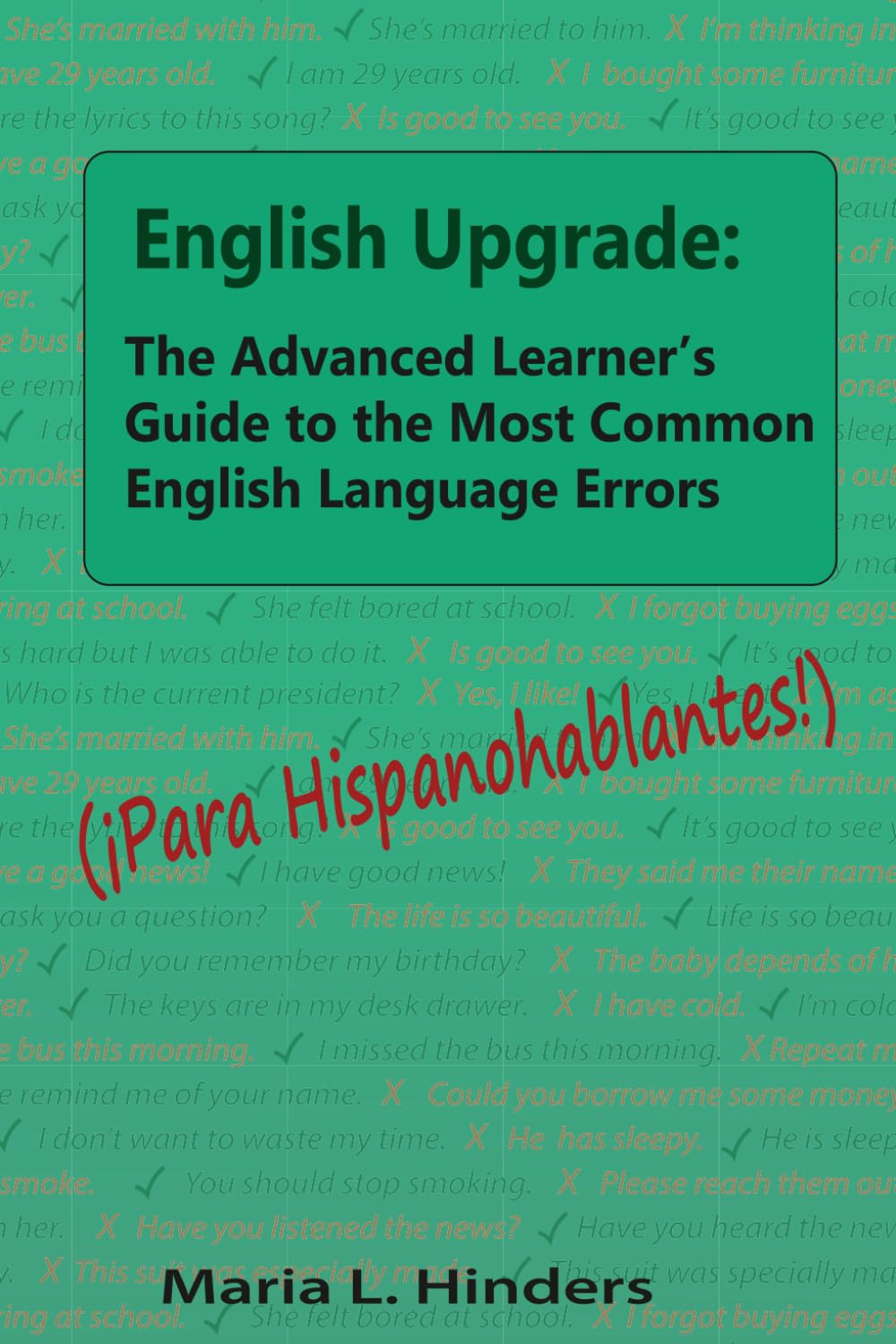 English Upgrade: The Advanced Learner's Guide to The Most Common English Language Errors: (¡Para Hispanohablantes!)