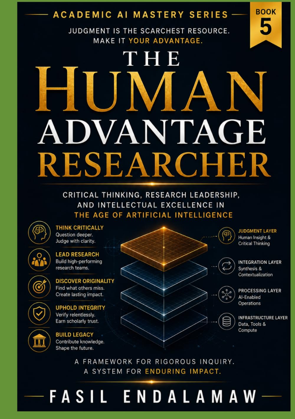The Human Advantage Researcher: Critical Thinking, Research Leadership, and Intellectual Excellence in the Age of Artificial Intelligence (The Academic AI Series)