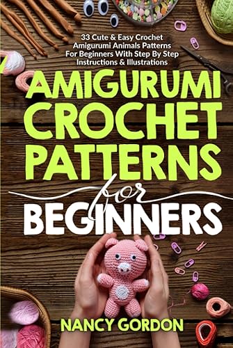 Amigurumi Crochet Patterns For Beginners: 33 Cute &amp; Easy Crochet Amigurumi Animals Patterns For Beginners With Step By Step Instructions &amp; Illustrations
