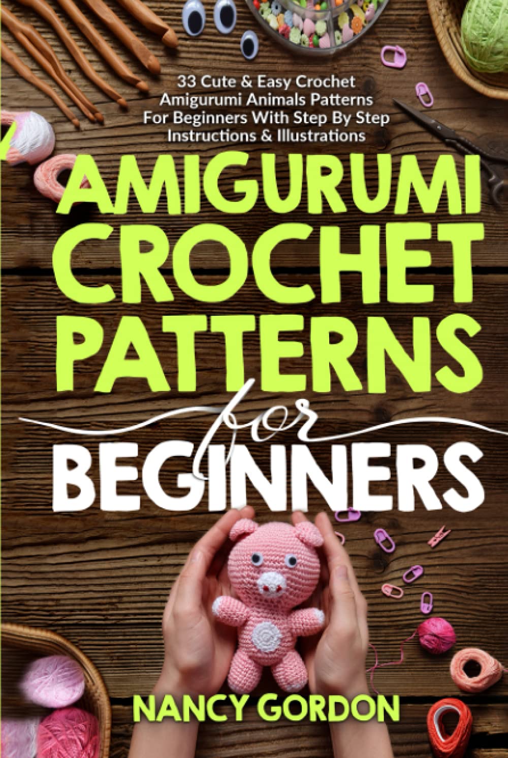 Amigurumi Crochet Patterns For Beginners: 33 Cute & Easy Crochet Amigurumi Animals Patterns For Beginners With Step By Step Instructions & Illustrations (Crocheting)