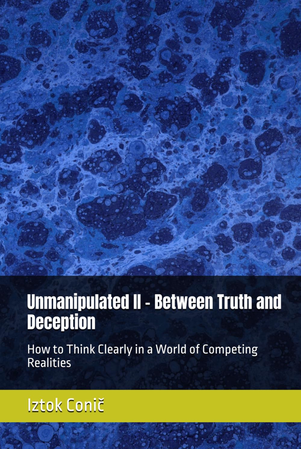 Unmanipulated II – Between Truth and Deception: How to Think Clearly in a World of Competing Realities