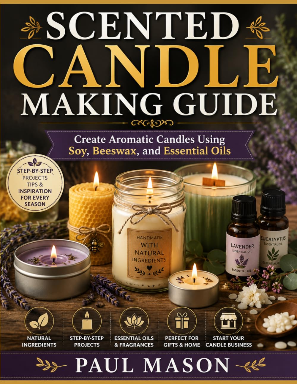 Scented Candle Making Guide: Create Aromatic Candles Using Soy, Beeswax, and Essential Oils