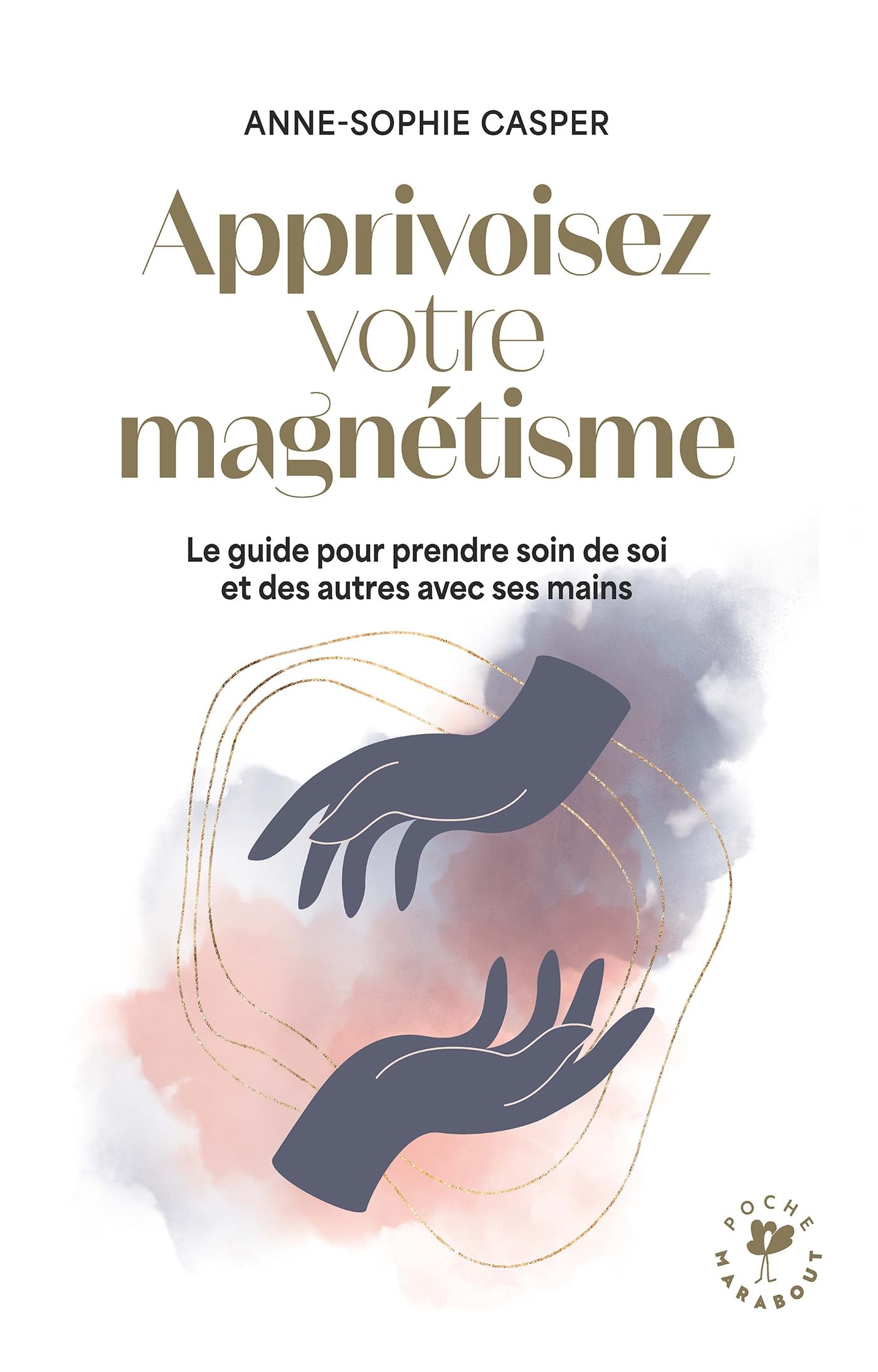 Apprivoisez votre magnétisme: Le guide pour prendre soin de soi et des autres avec ses mains: 32717