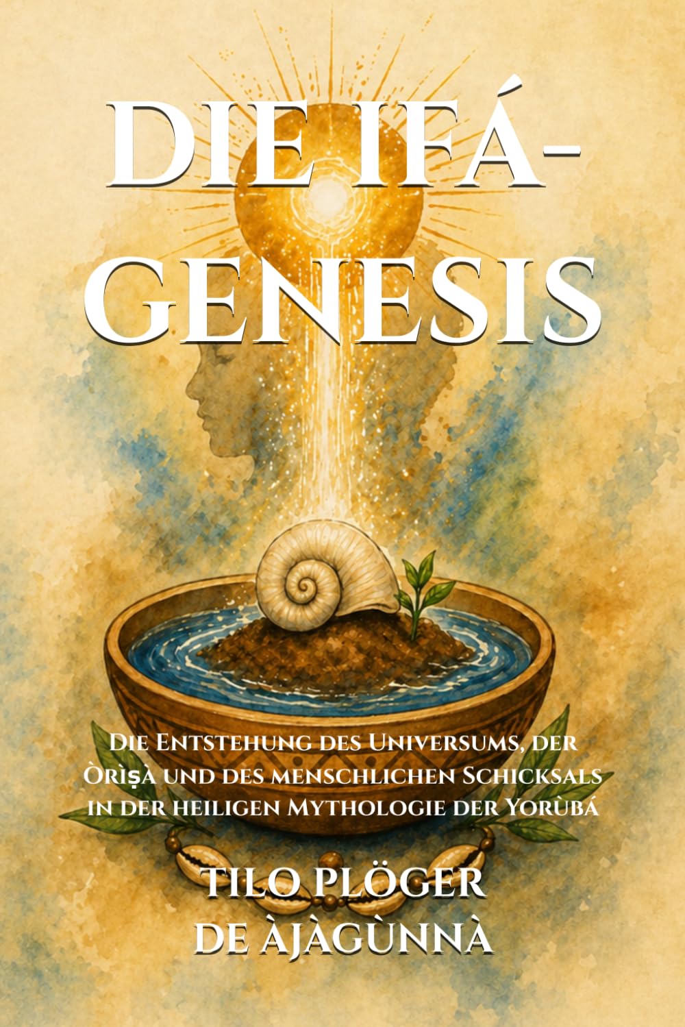 DIE IFÁ-GENESIS: Die Entstehung des Universums, der Òrìṣà und des menschlichen Schicksals in der heiligen Mythologie der Yorùbá (Bibliothek der ... - Candomblé, Umbanda, Ifá, Orisha, Catimbó)