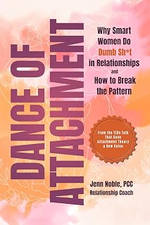 Dance of Attachment: Why Smart Women Do Dumb Sh*t in Relationships and How to Break the Pattern