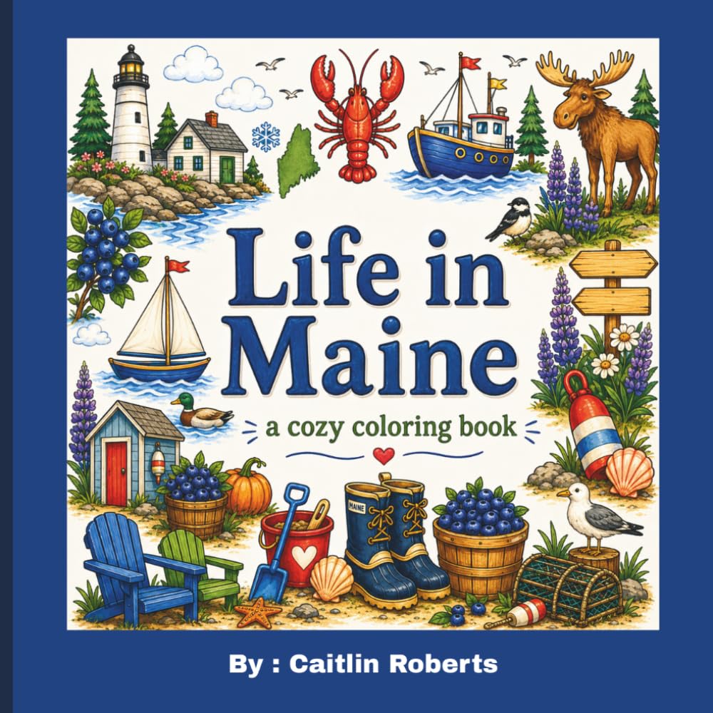 Life in Maine a cozy coloring book: 30 Cozy Maine Scenes to Color for Kids and Adults | Simple, Relaxing, Bold Designs Inspired by Coastal Living