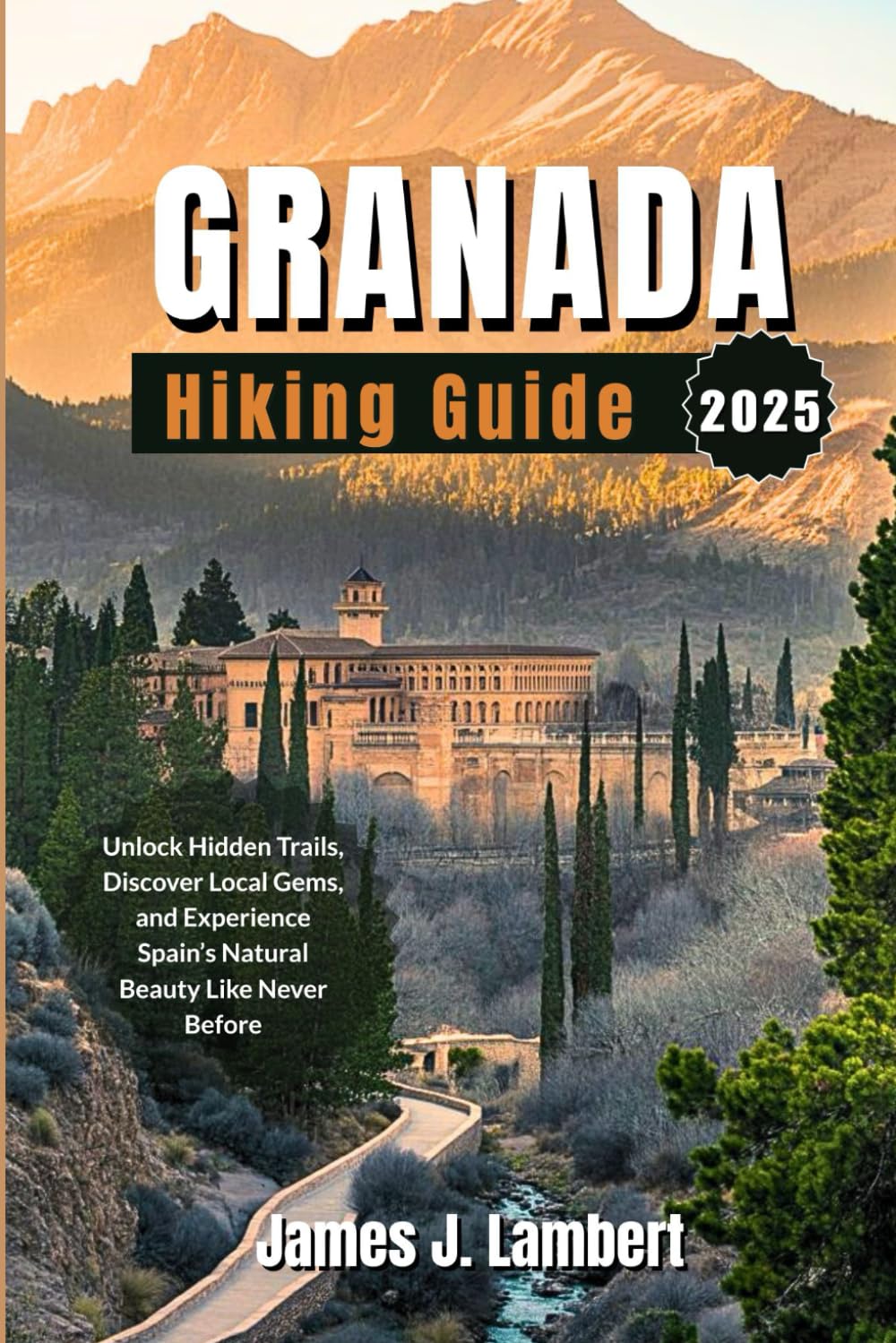 GRANADA HIKING GUIDE 2025: Unlock Hidden Trails, Discover Local Gems, and Experience Spain’s Natural Beauty Like Never Before